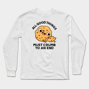 All Good Things Crumb To An End Cute Cookie Pun Long Sleeve T-Shirt